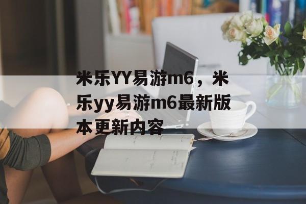 米乐YY易游m6，米乐yy易游m6最新版本更新内容